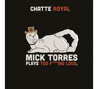Chatte Royal - Mick Torres Plays Too F***Ing Loud