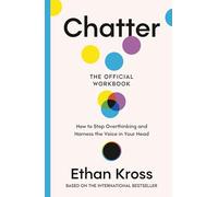 Chatter: The Official Workbook: How to Stop Overthinking and Harness the Voice in Your Head