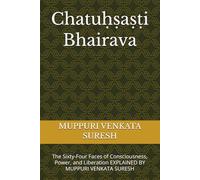 Chatuḥṣaṣṭi Bhairava: The Sixty-Four Faces of Consciousness, Power, and Liberation EXPLAINED BY MUPPURI VENKATA SURESH