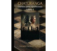 Chaturanga: Cuentos para Ajedrecistas: 64 escaques, un microcosmos de la existencia: Donde cada jugada cuenta nuestra propia historia.