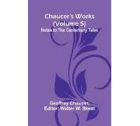 Chaucer's Works (Volume 5) Notes To The Canterbury Tales