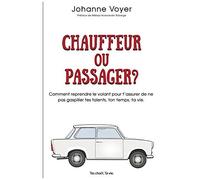 Chauffeur Ou Passager?: Comment Reprendre Le Volant Pour T'assurer De Ne Pas Gaspiller Tes Talents, Ton Temps, Ta Vie.