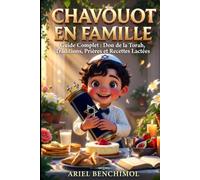 CHAVOUOT EN FAMILLE Le Guide Complet inclus Le Don de la Torah, Traditions, Prières et Recettes Lactées