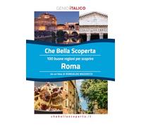 Che Bella Scoperta - 100 buone ragioni per scoprire ROMA