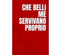 Che belli, me servivano proprio: Idea Regalo Divertente, Ironica e Originale. Perfetta per Compleanni, Natale, Colleghi, Amici e Familiari. ... pagine a righe. Per ogni occasione speciale.
