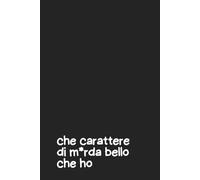 “Che Carattere di M*rda Bello Che Ho” Quaderno per Appunti a Righe - Copertina Rigida Nera con Frase Ironica - Notebook Divertente 6x9 - 100 Pagine: ... pensieri, appunti o usarlo come diario