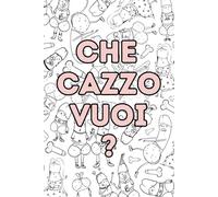 Che Cazzo Vuoi?: Una Collezione di Cazzi Pazzi tutta da colorare