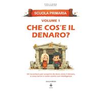 Che cos’è il denaro?: Un’avventura per scoprire da dove viene il denaro, a cosa serve e come usarlo con intelligenza. Per bambini dai 6 agli 11 anni
