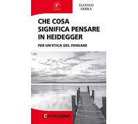 Che cosa significa pensare in Heidegger. Per un'etica del pensare