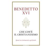 Che cos'è il cristianesimo. Quasi un testamento spirituale