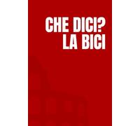 Che dici? La bici: Idea Regalo Divertente, Ironica e Originale. Perfetta per Compleanni, Natale, Colleghi, Amici e Familiari. Quaderno/Diario per ... pagine bianche. Per ogni occasione speciale.