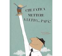 Che fatica mettere a letto... papà! Ediz. illustrata