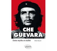 Che Guevara. Entre mythe et réalité - Chloé Maurel - Ellipses - broché - Biographie