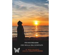 Che nulla era scontato: Un Diario per ricordare che i giorni più semplici hanno avuto un senso