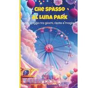 Che Spasso al Luna Park! - Libro Illustrato per Bambini dai 3 ai 7 anni: 15 Personaggi Buffi, Filastrocche Divertenti e Illustrazioni Colorate per Ridere e Sognare