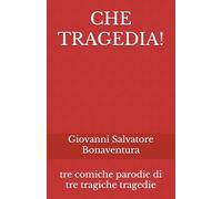 CHE TRAGEDIA!: tre comiche parodie di tre tragiche tragedie