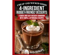 Cheap and Wicked Good! 4-Ingredient Budget-Friendly Desserts: A Quick and Easy Dessert Cookbook with Simple, Affordable Recipes