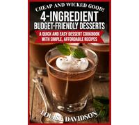 Cheap and Wicked Good! 4-Ingredient Budget-Friendly Desserts: A Quick and Easy Dessert Cookbook with Simple, Affordable Recipes