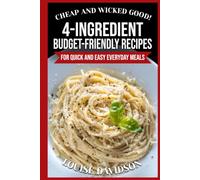 Cheap and Wicked Good! 4-Ingredient Budget-Friendly Recipes for Quick and Easy Everyday Meals