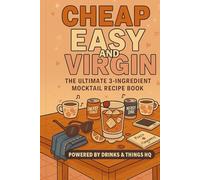 Cheap, Easy and Virgin: The Ultimate 3 - Ingredient Mocktail Recipe Book