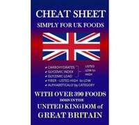 CHEAT SHEET SIMPLY for UK Foods: CARBOHYDRATE, GLYCEMIC INDEX, GLYCEMIC LOAD FOODS Listed from LOW to HIGH + High FIBER FOODS Listed from HIGH TO LOW ... CATEGORY with OVER 390 foods BORN IN THE UK - 