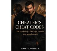 Cheaters Cheat Codes: The Psychology of Betrayal, Control, and Abandonment Written from the cheaters view point