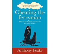 Cheating the Ferryman: The Revolutionary Science of Life After Death. The Sequel to the Bestselling Is There Life After Death?