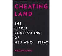 Cheatingland The Secret Confessions of Men Who Stray by Anonymous Anonymous (Auteur)