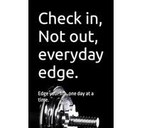 Check in, Not out, everyday edge.: Edge your life, one day at a time.