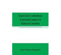 Check List Of Collections Of Personal Papers In Historical Societies, University And Public Libraries And Other Learned Institutions In The United States