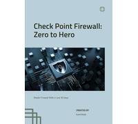 Check Point Firewall: Zero to Hero in 30 Days: Master Setup, Policies, Troubleshooting & Automation - Even If You’re New to Firewalls