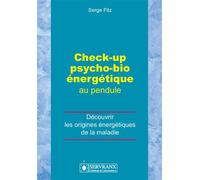 Check-up psycho-bio énergétique au pendule - Découvrir les origines énergétiques de la maladie - Serge Fitz - Servranx - broché - Guide