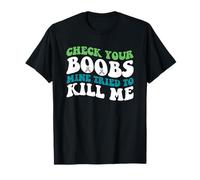 Check Your Boobs Mine Tried to Kill Me MBC Cancer Mammogramme T-Shirt