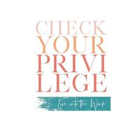 Check Your Privilege: Live into the Work
