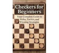 Checkers for Beginners: Your Complete Guide to Rules, Tactics, and Winning Strategies