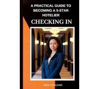 Checking In: A Practical Guide to Becoming a 5-Star Hotelier: The Ultimate Training Guide for Front Desk, Concierge, and Guest Services Professionals
