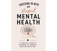 Checking In With My Stupid Mental Health: A Weekly Reset Journal for Overthinking, Self-Reflection, and Personal Growth