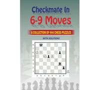 Checkmate in 6-9 Moves : A collection of 444 chess puzzles with solutions