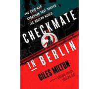 Checkmate in Berlin: The Cold War Showdown That Shaped the Modern World