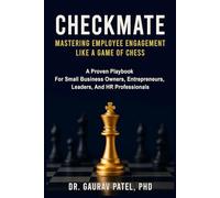 Checkmate: Mastering Employee Engagement Like a Game of Chess: A Proven Playbook For Small Business Owners, Entrepreneurs, Leaders, And HR Professionals