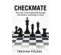 Checkmate: The Way Of Life Explained Through The Esoteric Teachings Of Chess