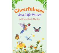 Cheerfulness as a Life Power: The 1899 Classic Self-Help Guide to Positive Thinking and Growth