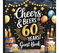 Cheers and Beers to 60 Years: Gorgeous 60th Birthday Party Guestbook With Gift Tracker and Photo Album to Treasure Forever