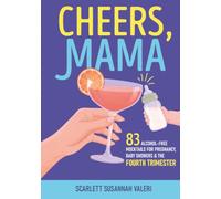 Cheers, Mama: 83 Alcohol-Free Mocktails for Pregnancy, Baby Showers & the Fourth Trimester