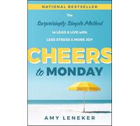 Cheers to Monday: The Surprisingly Simple Method to Un-stress Your Work and Transform Your Life