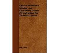 Cheese and Butter Making - An Elementary Course of Instruction for Technical Classes Oliver, John (Auteur)