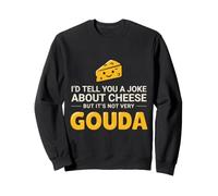 Cheese Joke It’s Not Very Gouda Sweatshirt