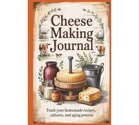 Cheese Making Journal: Track Your Homeade Recipes, Cultures and Aging Process: Organize Your Cheese-Making Process with Ease and Precision