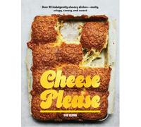 Cheese Please: Over 90 Indulgently Cheesy Dishes-Melty, Crispy, Savory, and Sweet
