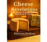 Cheese Revelations: How Flavor Reveals the Soul and Story of Cheese